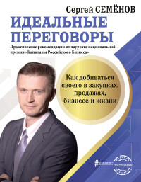 Сергей Васильевич Семёнов — Идеальные переговоры. Как добиваться своего в закупках, продажах, бизнесе и жизни @bookinier