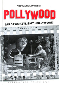 Andrzej Krakowski — Pollywood. Jak stworzyliśmy Hollywood