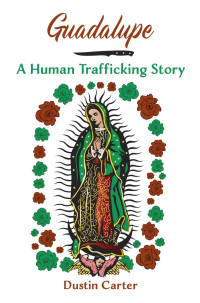 Dustin Carter — Guadalupe : A Human Trafficking Story