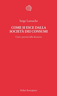 Serge Latouche & Fabrizio Grillenzoni — Come si esce dalla società dei consumi (Italian Edition)
