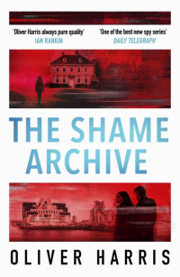 Oliver Harris — The Shame Archive: 'Captivating and horrifying' Manda Scott