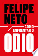 Felipe Neto — Como enfrentar o ódio