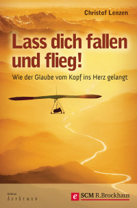 Christof Lenzen; — Lass dich fallen und flieg!