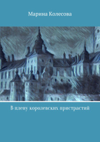 Марина Колесова — В плену королевских пристрастий