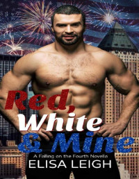 Elisa Leigh [Leigh, Elisa] — Red, White, & Mine (Falling on the Fourth Book 3)