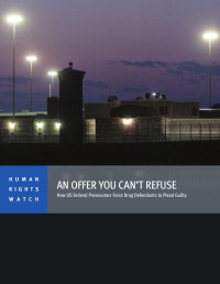 Human Rights Watch — An Offer You Can't Refuse; How US Federal Prosecutors Force Drug Defendants to Plead Guilty (2013)