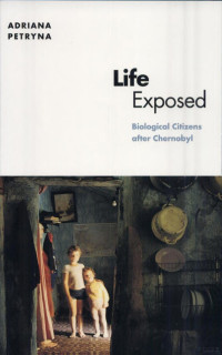 Petryna — Life Exposed; Biological Citizens after Chernobyl (2002)