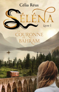 Célia Réus — La Couronne de Bahram: Séléna Livre 1 (French Edition)