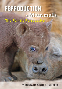 Virginia Hayssen & Teri Orr — Reproduction in Mammals: The Female Perspective