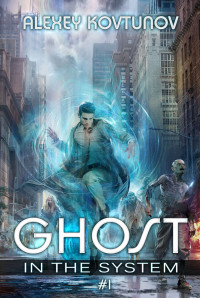 Alexey Kovtunov — Ghost in the System (Book 1): An Apocalypse LitRPG Series