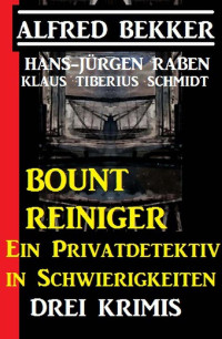 Bekker, Alfred & Schmidt, Klaus Tiberius & Raben, Hans-Jürgen — Bount Reiniger · Ein Privatdetektiv in Schwierigkeiten · Drei Krimis