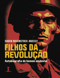 Rosenstock-Huessy, Eugen — Filhos da revolução: Autobiografia do homem ocidental