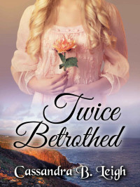 Cassandra B Leigh — Twice Betrothed