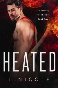 L. Nicole [Nicole, L.] — Heated (It's Getting Hot In Here Book 2)