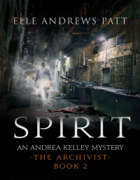 Elle Andrews Patt — Spirit: An Andrea Kelley Mystery (The Archivist Book 2)