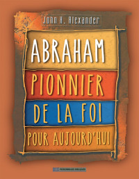 John H. Alexander — Abraham, pionnier de la foi