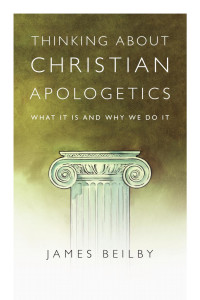 Beilby, James K.; — Thinking About Christian Apologetics