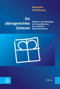 Rosemarie Schließman — Ein altersgerechtes Zuhause. Wandel in der Altenpflege als Herausforderung des Frankfurter Diakonissenhauses