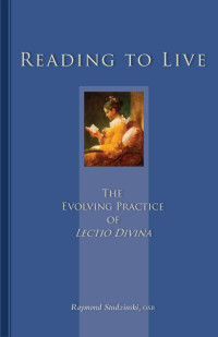 Raymond Studzinski, OSB — Reading To Live: The Evolving Practice of Lectio Divina