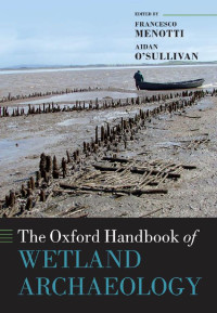 Francesco Menotti, Aidan O'Sullivan — The Oxford Handbook of Wetland Archaeology