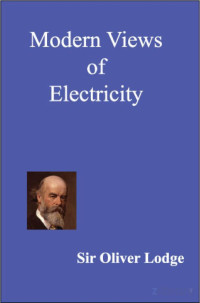 Oliver Lodge — Moderns Views of Electricity (1889)