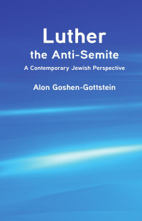 Alon Goshen-Gottstein — Luther the Anti-Semite