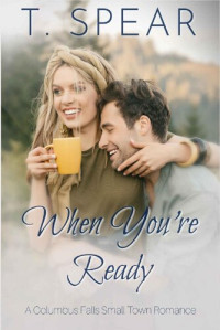 T. Spear — When You're Ready: Columbus Falls Series Book 1