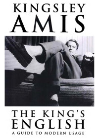 Kingsley Amis — The King's English: A Guide to Modern Usage
