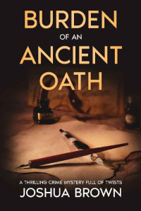 Joshua Brown — BURDEN OF AN ANCIENT OATH: A thrilling crime mystery full of twists (New York Murder Mysteries Book 1)