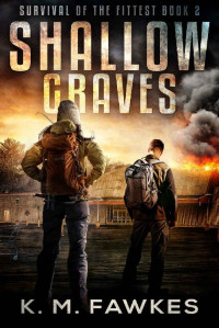 K. M. Fawkes [Fawkes, K. M.] — Shallow Graves - A Post Apocalyptic Survival Thriller