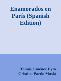 Tomás Jiménez Eyto & Cristina Pardo Masiá — Enamorados en París (Spanish Edition)