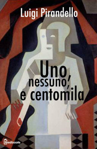 Luigi Pirandello — Uno, nessuno, e centomila