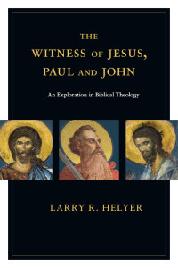 Helyer, Larry R.; — The Witness of Jesus, Paul and John