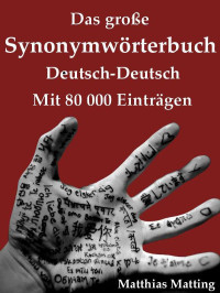 Matthias Matting — Das große Synonymwörterbuch Deutsch-Deutsch mit 80.000 Einträgen (Große Wörterbücher 6) (German Edition)
