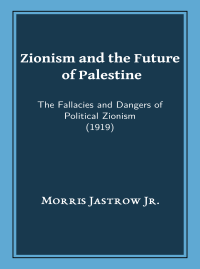 Morris Jastrow Jr. — Zionism and the future of Palestine