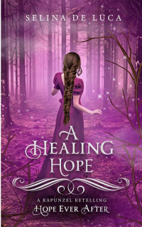 De Luca, Selina — A Healing Hope (Hope Ever After #16): A Rapunzel Retelling