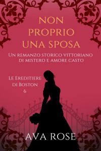 Rose, Ava — Non proprio una sposa: Un romanzo storico vittoriano di mistero e amore casto (Italian Edition)