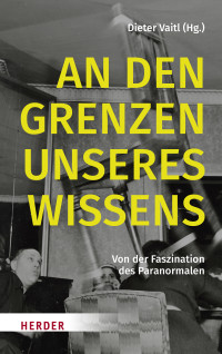 Dieter Vaitl; — An den Grenzen unseres Wissens