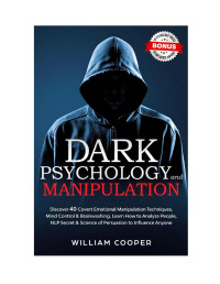 Cooper, William — Dark Psychology and Manipulation: Discover 40 Covert Emotional Manipulation Techniques, Mind Control, Brainwashing. Learn How to Analyze People, NLP Secret & Science of Persuasion to Influence Anyone