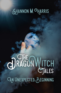 Shannon Harris — The DragonWitch Tales - An Unexpected Beginning
