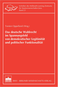 Torsten Oppelland (Hrsg.) — Das deutsche Wahlrecht im Spannungsfeld von demokratischer Legitimität und politischer Funktionalität