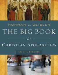 Norman L. Geisler — The Big Book of Christian Apologetics