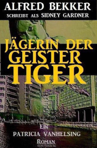Alfred Bekker [Bekker, Alfred] — Paticia Vanhelsing: Sidney Gardner - Jägerin der Geistertiger (German Edition)