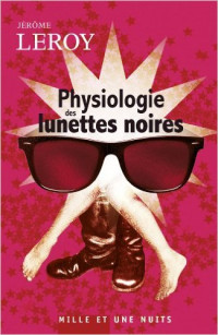 Jerome Leroy [Leroy, Jerome] — Physiologie des lunettes noires