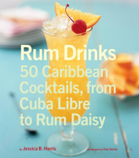 Harris, Jessica B. — Rum Drinks: 50 Caribbean Cocktails, from Cuba Libre to Rum Daisy