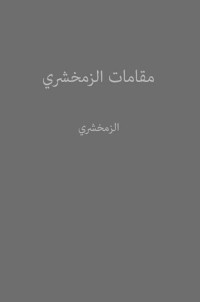 أبو القاسم محمود بن عمرو بن أحمد الزمخشري جار الله — مقامات الزمخشري