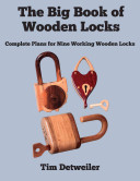 Tim Detweiller — The Big Book of Wooden Locks: Complete Plans for Nine Working Wooden Locks