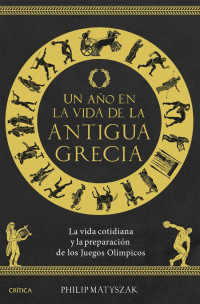 Philip Matyszak — UN AÑO EN LA VIDA DE LA ANTIGUA GRECIA