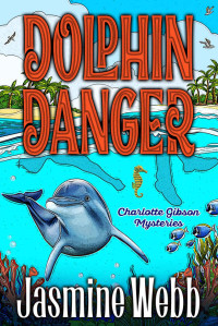 Jasmine Webb — 11 Dolphin Danger (Charlotte Gibson Mysteries Book 11)