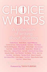 Swinn, Louise; — Choice Words: A Collection of Writing About Abortion